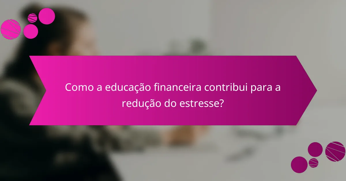 Como a educação financeira contribui para a redução do estresse?
