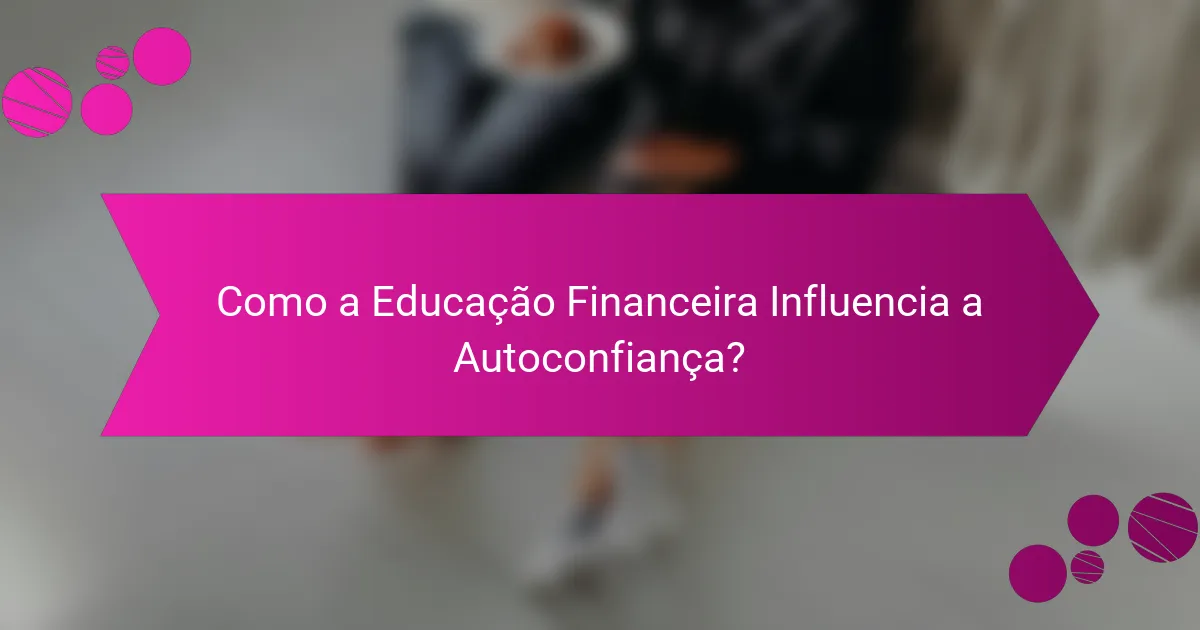 Como a Educação Financeira Influencia a Autoconfiança?