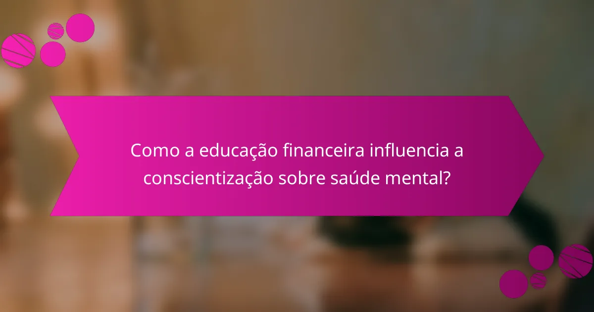 Como a educação financeira influencia a conscientização sobre saúde mental?