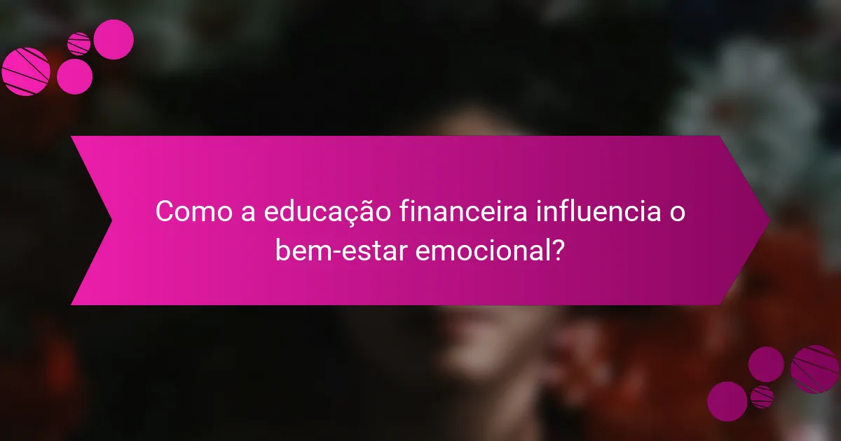 Como a Educação Financeira Influencia o Bem-Estar Emocional?