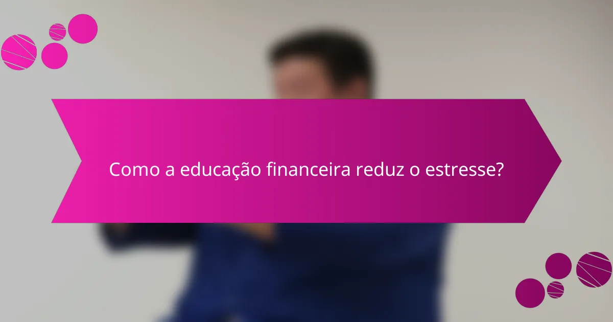 Como a educação financeira reduz o estresse?