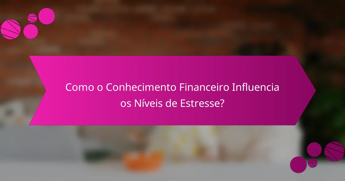 Como o Conhecimento Financeiro Influencia os Níveis de Estresse?