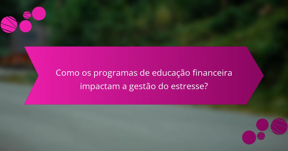 Como os programas de educação financeira impactam a gestão do estresse?