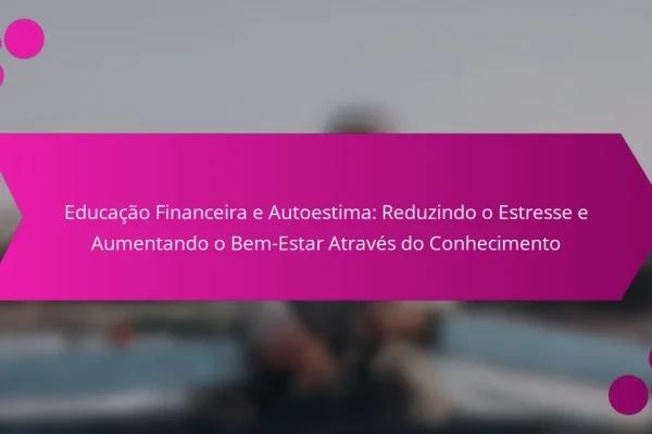 Educação Financeira e Autoestima: Reduzindo o Estresse e Aumentando o Bem-Estar Através do Conhecimento