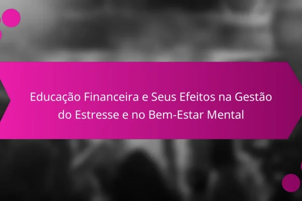 Educação Financeira e Seus Efeitos na Gestão do Estresse e no Bem-Estar Mental