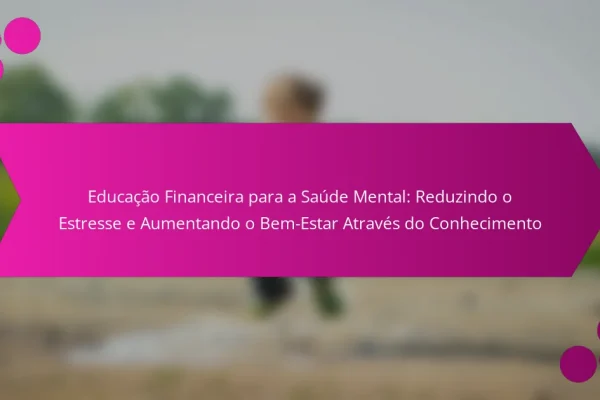 Educação Financeira para a Saúde Mental: Reduzindo o Estresse e Aumentando o Bem-Estar Através do Conhecimento