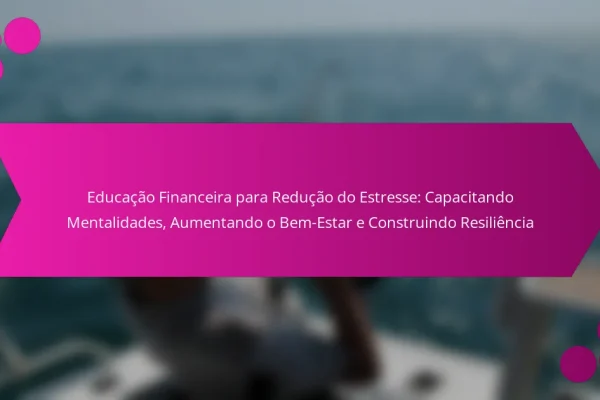 Educação Financeira para Redução do Estresse: Capacitando Mentalidades, Aumentando o Bem-Estar e Construindo Resiliência