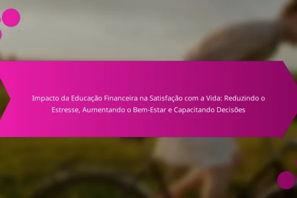 Impacto da Educação Financeira na Satisfação com a Vida: Reduzindo o Estresse, Aumentando o Bem-Estar e Capacitando Decisões