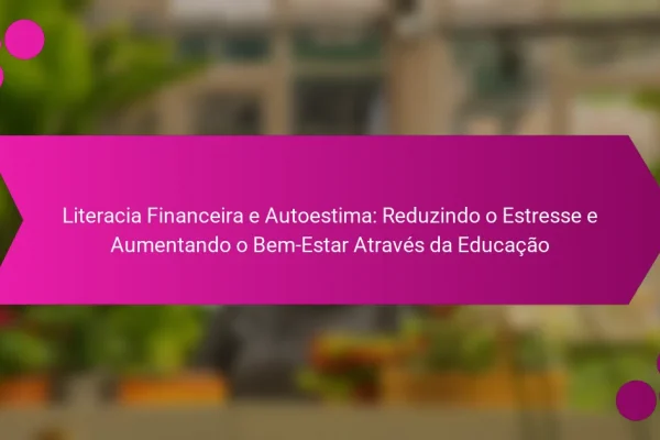 Literacia Financeira e Autoestima: Reduzindo o Estresse e Aumentando o Bem-Estar Através da Educação