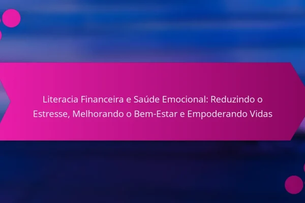 Literacia Financeira e Saúde Emocional: Reduzindo o Estresse, Melhorando o Bem-Estar e Empoderando Vidas