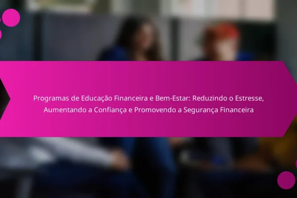 Programas de Educação Financeira e Bem-Estar: Reduzindo o Estresse, Aumentando a Confiança e Promovendo a Segurança Financeira