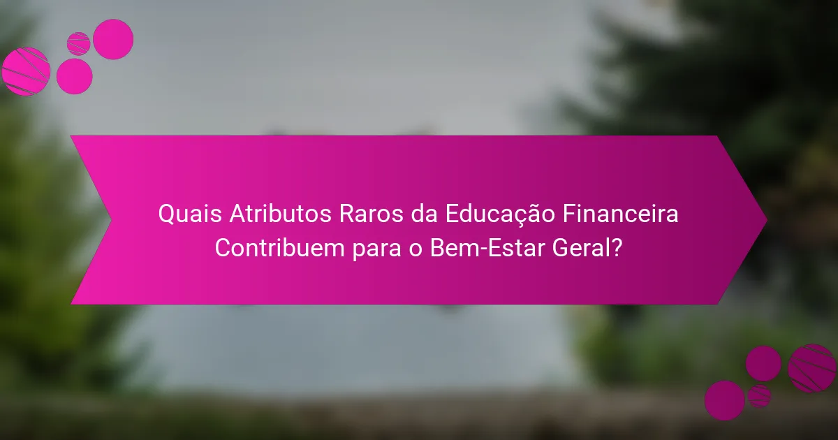 Quais Atributos Raros da Educação Financeira Contribuem para o Bem-Estar Geral?