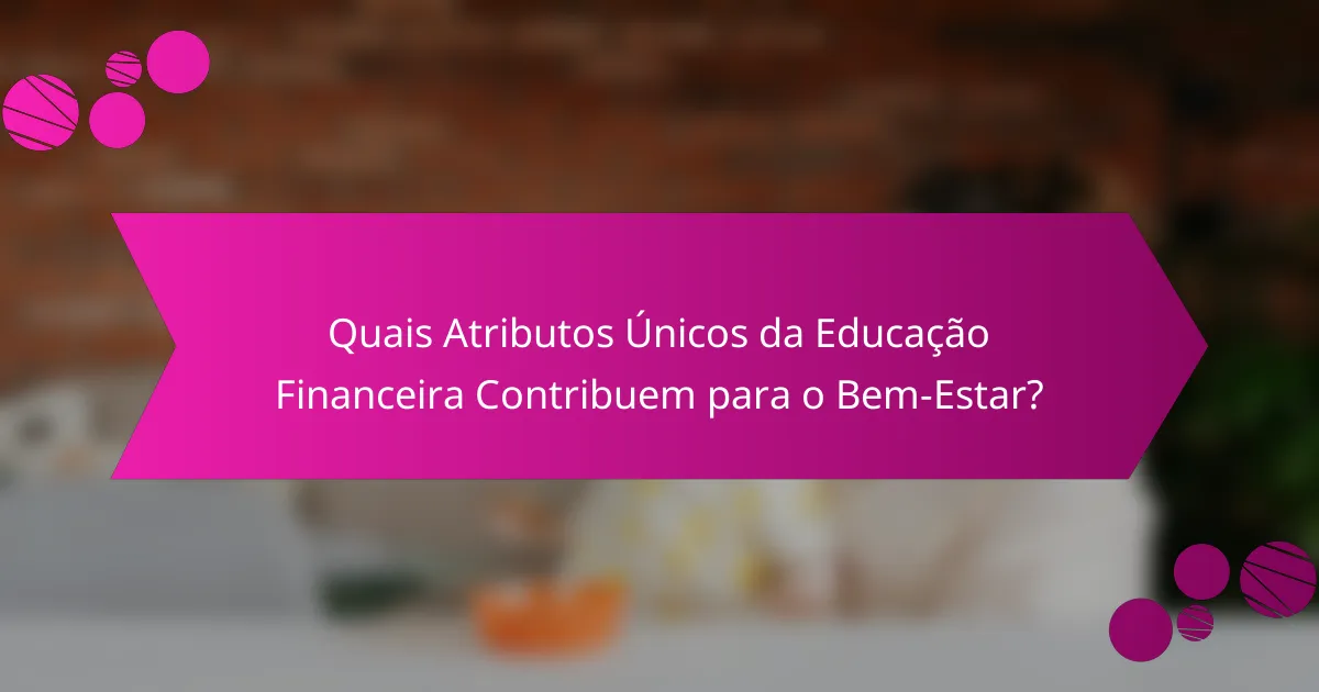 Quais Atributos Únicos da Educação Financeira Contribuem para o Bem-Estar?