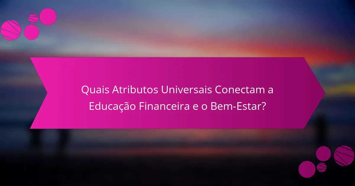 Quais Atributos Universais Conectam a Educação Financeira e o Bem-Estar?