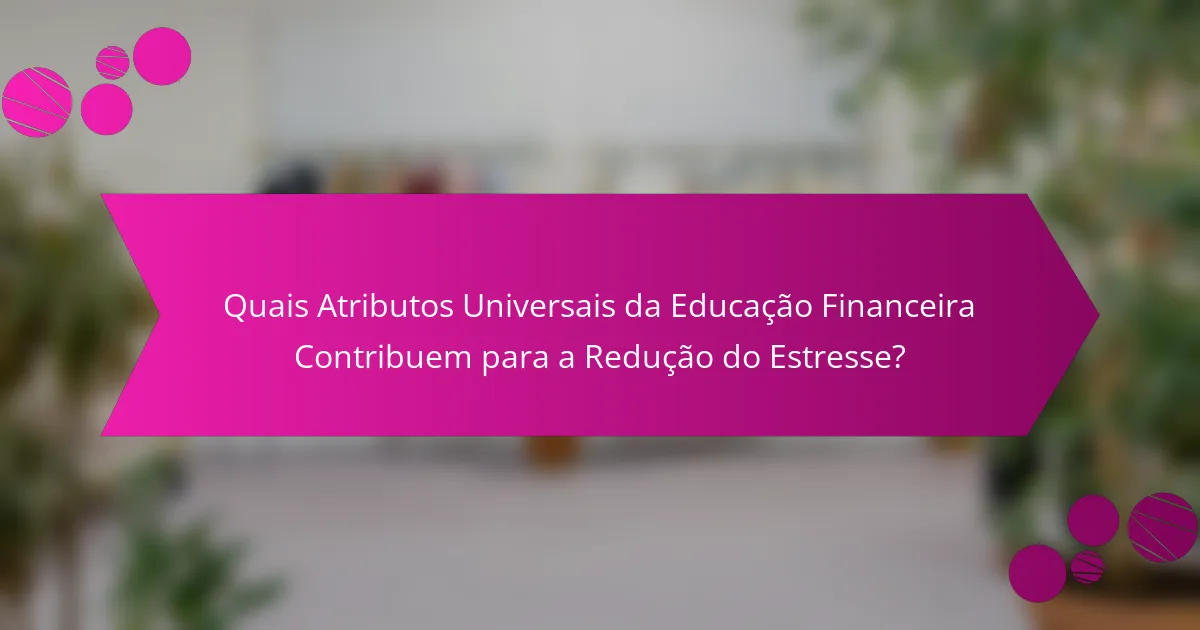 Quais Atributos Universais da Educação Financeira Contribuem para a Redução do Estresse?