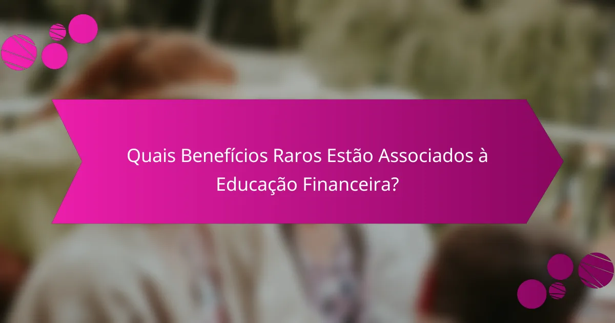 Quais Benefícios Raros Estão Associados à Educação Financeira?