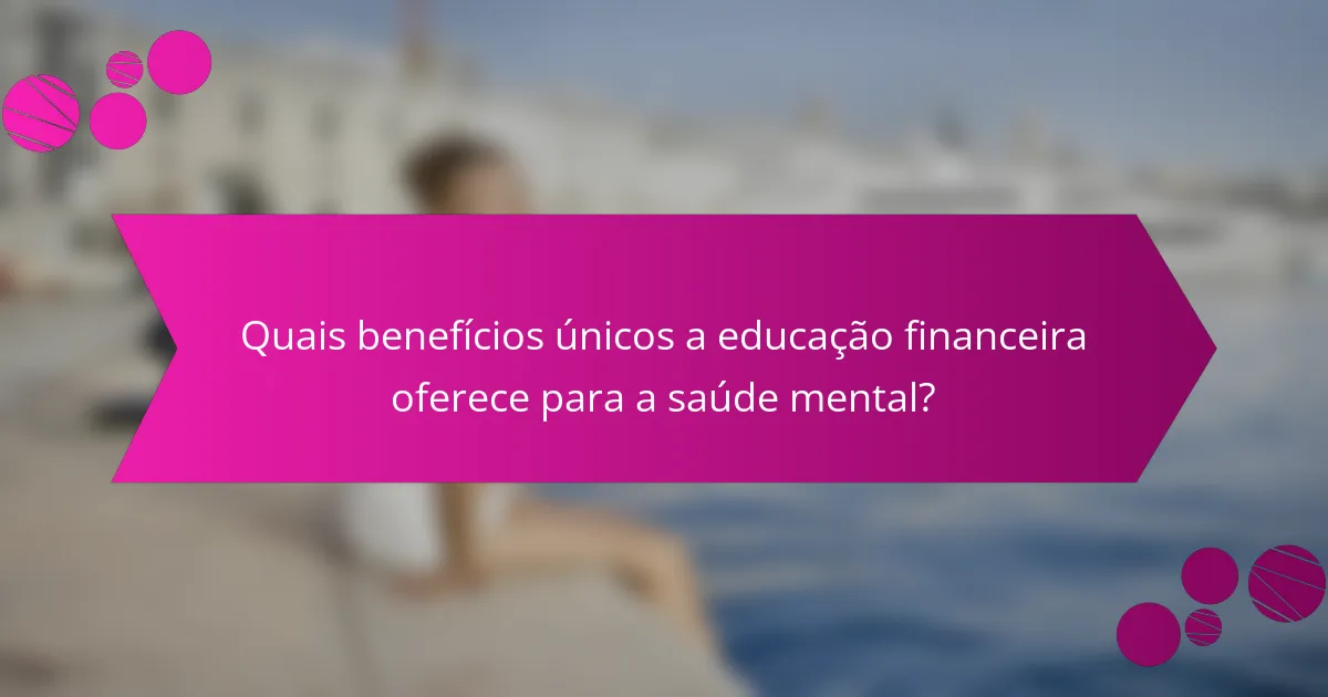 Quais benefícios únicos a educação financeira oferece para a saúde mental?