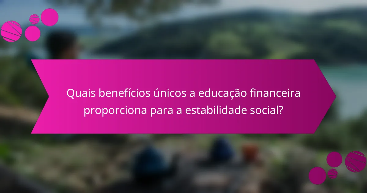 Quais benefícios únicos a educação financeira proporciona para a estabilidade social?