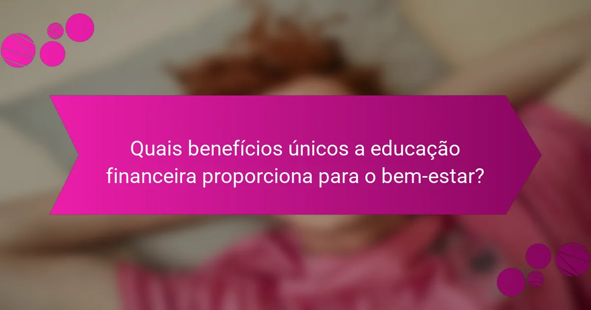 Quais benefícios únicos a educação financeira proporciona para o bem-estar?