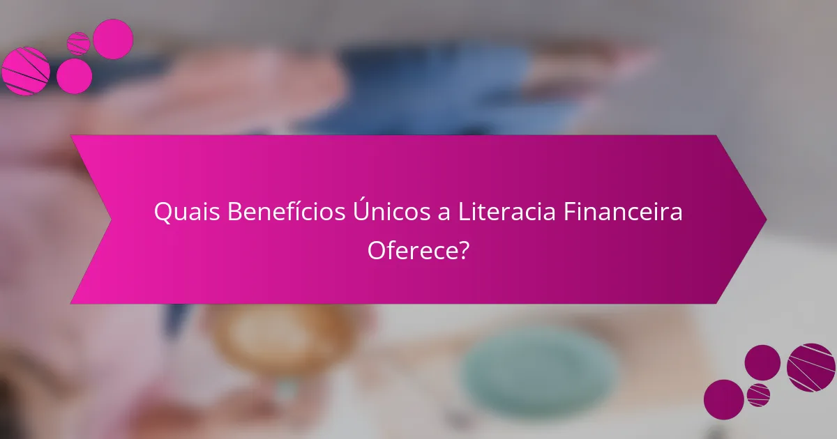 Quais Benefícios Únicos a Literacia Financeira Oferece?