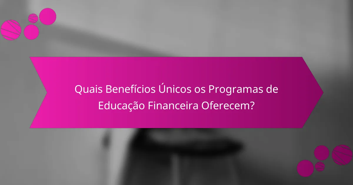 Quais Benefícios Únicos os Programas de Educação Financeira Oferecem?