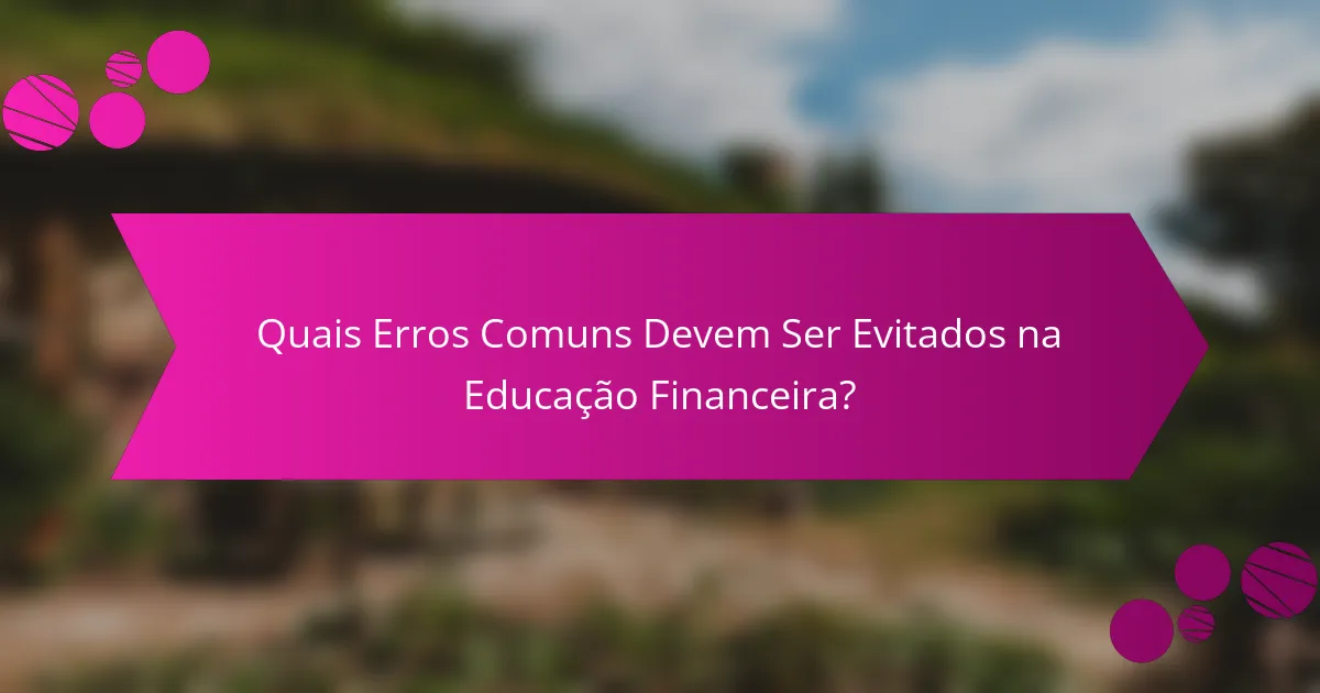Quais Erros Comuns Devem Ser Evitados na Educação Financeira?