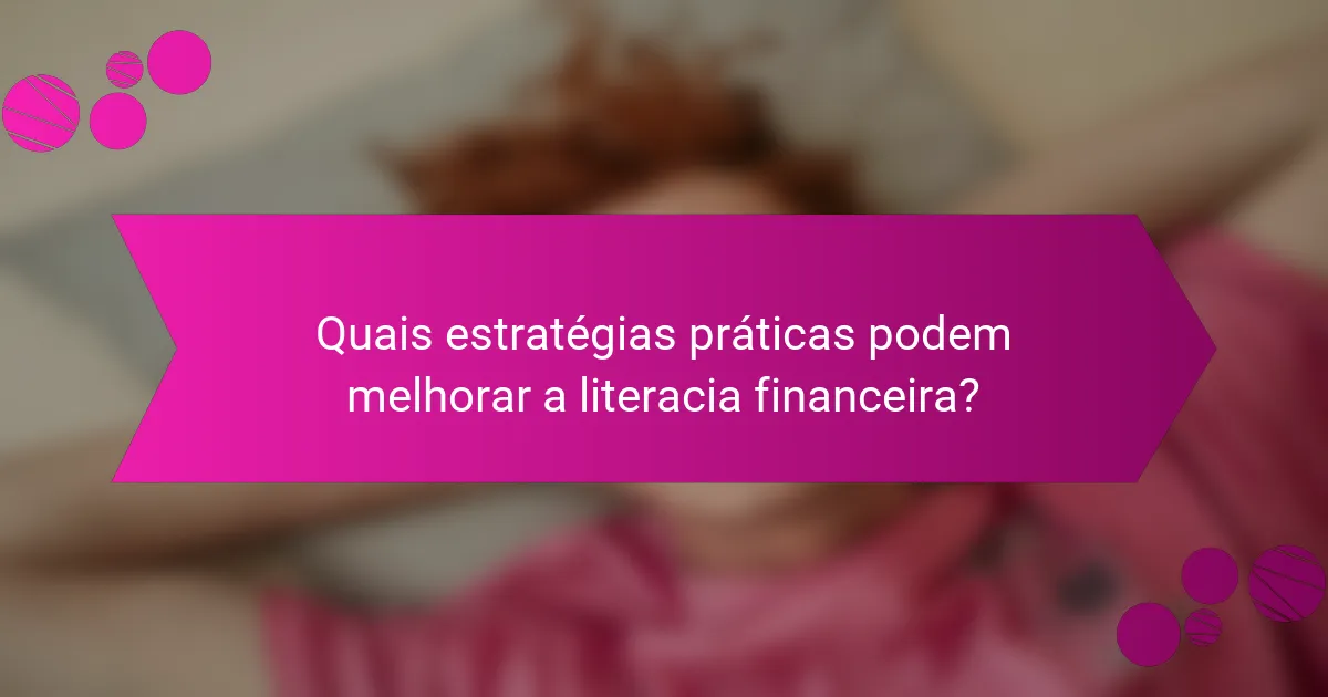 Quais estratégias práticas podem melhorar a literacia financeira?