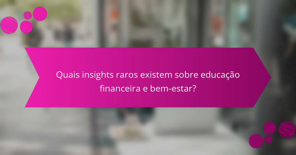 Quais Insights Raros Existem Sobre Educação Financeira e Bem-Estar?