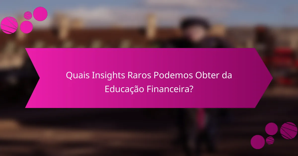 Quais Insights Raros Podemos Obter da Educação Financeira?