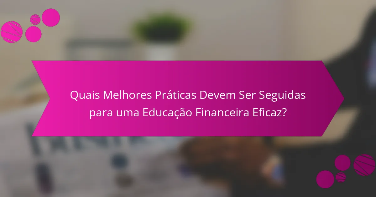 Quais Melhores Práticas Devem Ser Seguidas para uma Educação Financeira Eficaz?