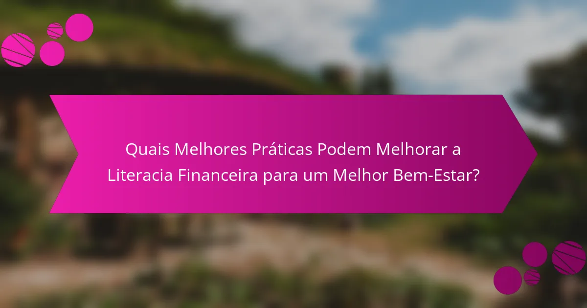 Quais Melhores Práticas Podem Melhorar a Literacia Financeira para um Melhor Bem-Estar?