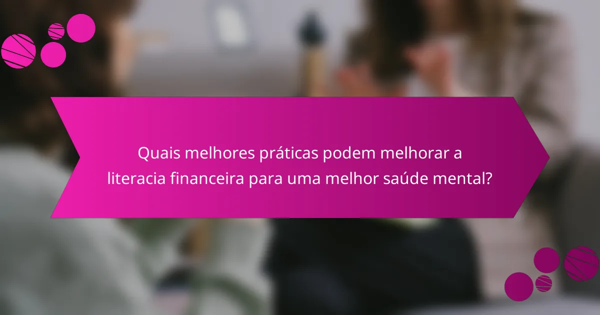 Quais melhores práticas podem melhorar a literacia financeira para uma melhor saúde mental?