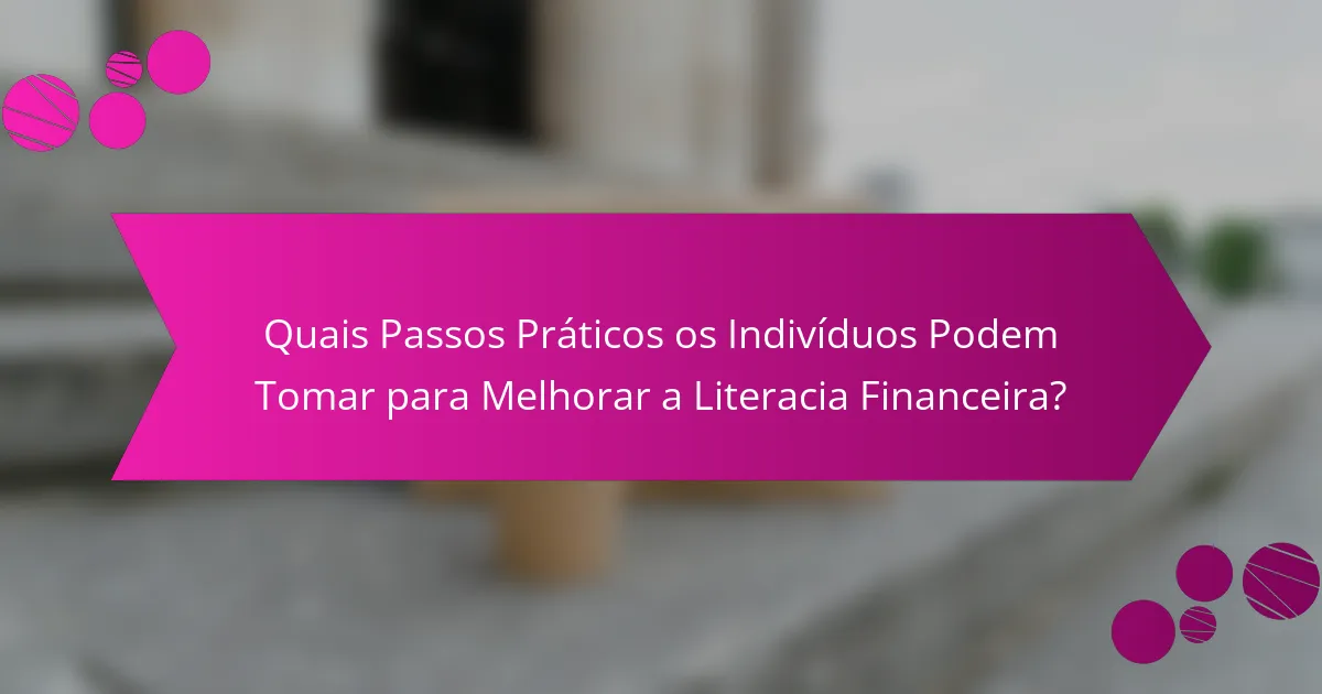Quais Passos Práticos os Indivíduos Podem Tomar para Melhorar a Literacia Financeira?
