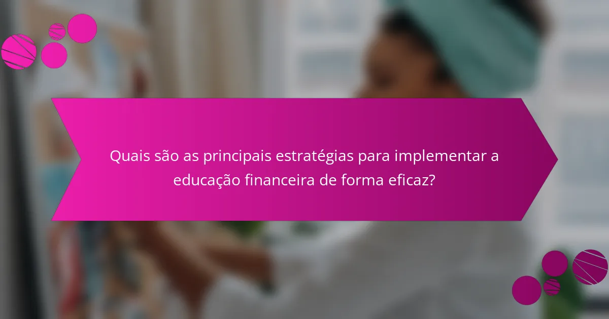 Quais são as principais estratégias para implementar a educação financeira de forma eficaz?