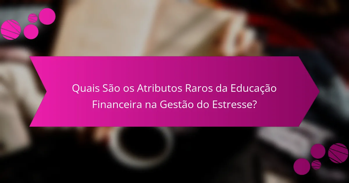 Quais São os Atributos Raros da Educação Financeira na Gestão do Estresse?