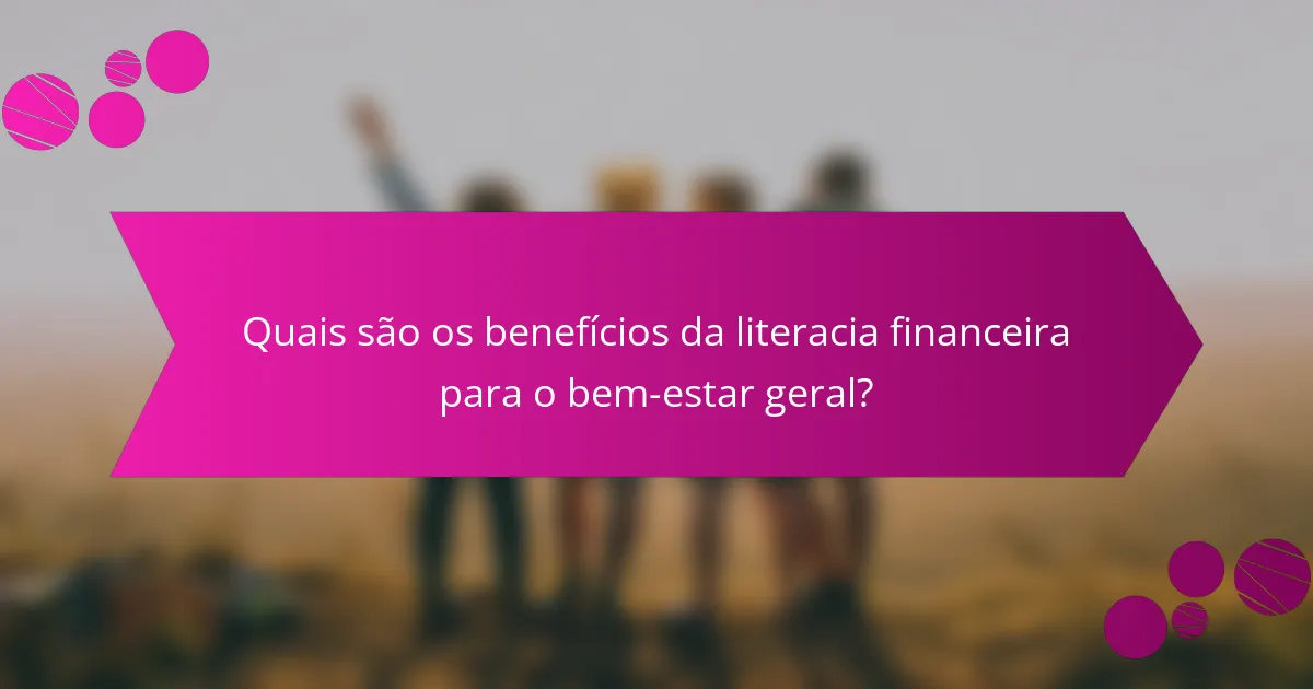 Quais são os benefícios da literacia financeira para o bem-estar geral?