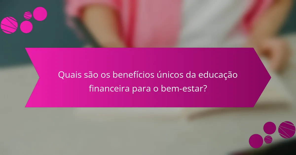Quais são os benefícios únicos da educação financeira para o bem-estar?