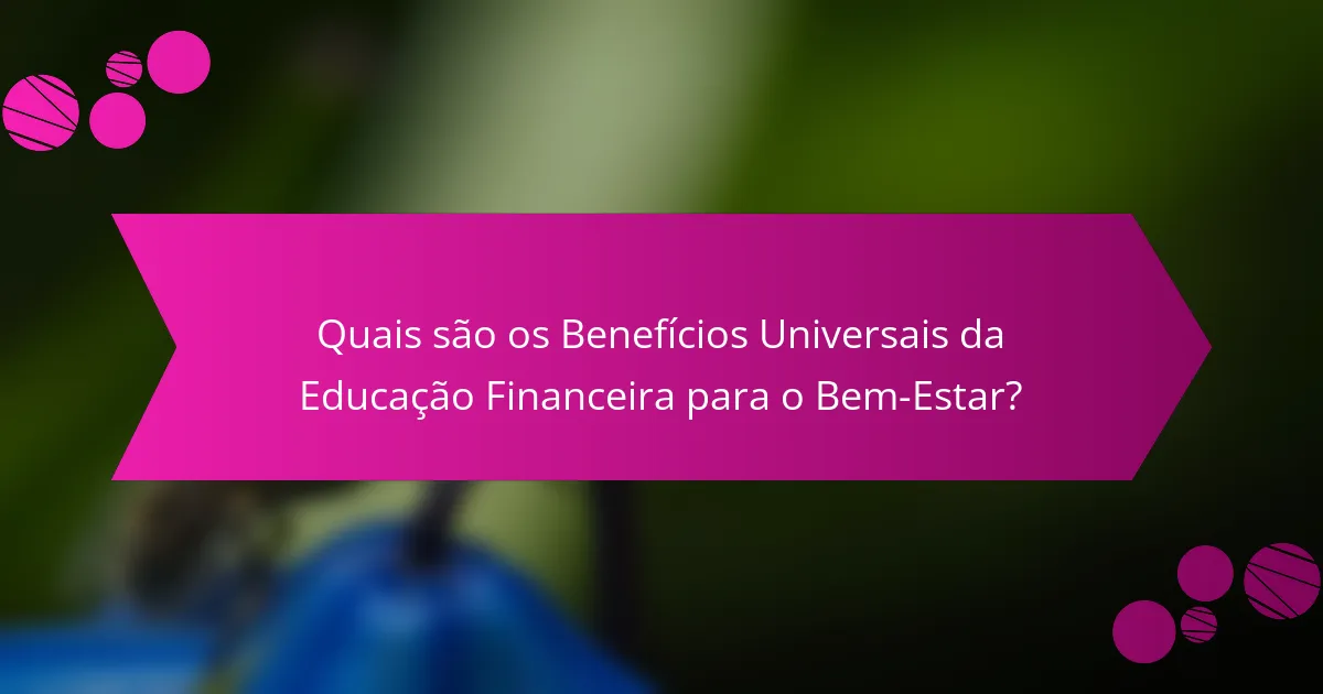 Quais são os benefícios universais da Educação Financeira para o bem-estar?