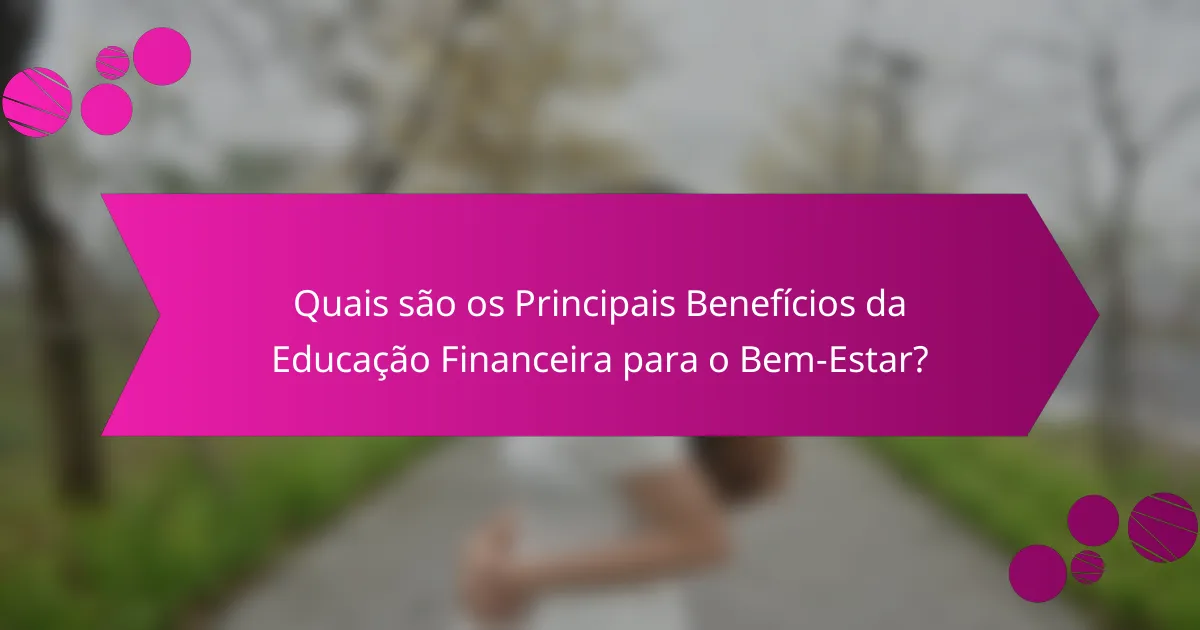 Quais são os Principais Benefícios da Educação Financeira para o Bem-Estar?